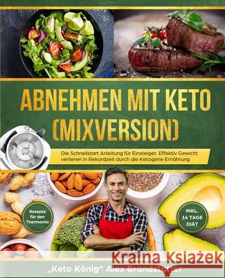 Abnehmen mit Keto (Mixversion): Die Schnellstart Anleitung für Einsteiger. Effektiv Gewicht verlieren in Rekordzeit durch die Ketogene Ernährung - Rez Brandstätter, Alex 9781734189445 Anders & Boyle