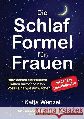 Die Schlaf-Formel für Frauen: Blitzschnell einschlafen, endlich durchschlafen & voller Energie aufwachen. Die Komplettanleitung zu garantiert mehr G Wenzel, Katja 9781734189476