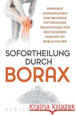 Sofortheilung durch Borax: Erprobte Anwendungen und dringend notwendiges Praxiswissen für den sicheren Umgang mit Borax Pulver Bergmann, Ulrich 9781734189483 Ub Medien