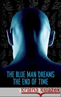 The Blue Man Dreams the End of Time Michael McIrvin 9781734197037 Fearful Symmetry Publications
