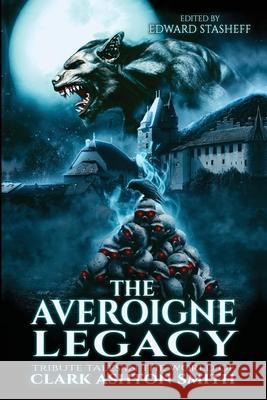 The Averoigne Legacy: Tribute Tales in the World of Clark Ashton Smith Ron Hilger, Richard Tierney, Edward Stasheff 9781734200010