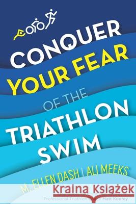 Conquer Your Fear of the Triathlon Swim: End the Dread! Ali Meeks M. Ellen Dash 9781734204940 Glass Spider Publishing