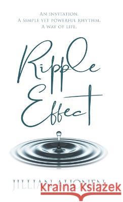 Ripple Effect: A Transformational Journey into God's Heart That Will Change You from the Inside Out Jillian Ahonen   9781734208061