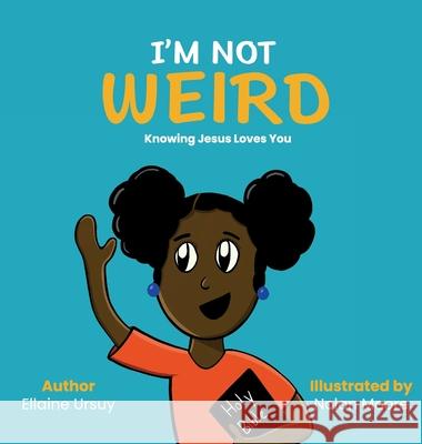 I'm Not Weird: Knowing Jesus Loves You Ellaine Ursuy Nolan Moore 9781734209259 Ellaine Ursuy