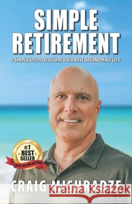 Simple Retirement: 7 Simple Steps to Your Best Second-Half Life Craig Misuradze 9781734211801 Kidd Publishing