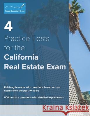 4 Practice Tests for the California Real Estate Exam: 600 Practice Questions with Detailed Explanations Proper Education Group 9781734213867 Proper Education Group