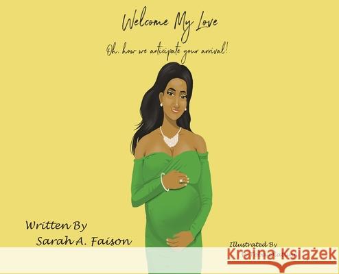 Welcome My Love: Oh, how we anticipate your arrival! Faison, Sarah A. 9781734218619