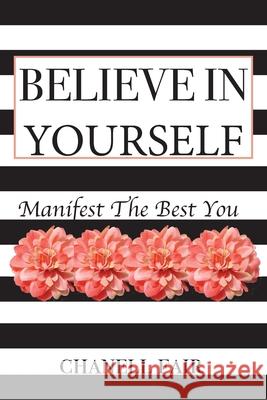 Believe In Yourself: Manifest the Best you Chanell Fair 9781734219104