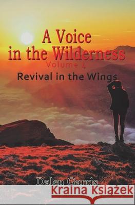 A Voice in the Wilderness: Revival in the Wings Dalen Burnel Garris 9781734221343
