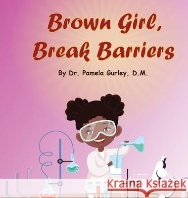 Brown Girl, Break Barriers Dr Pamela Gurley 9781734221886 Clark and Hill Enterprise