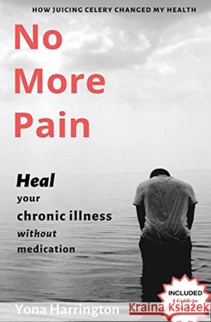 No More Pain: Heal Your Chronic Illness Without Medication Yona Harrington 9781734222319 Yona Burdge