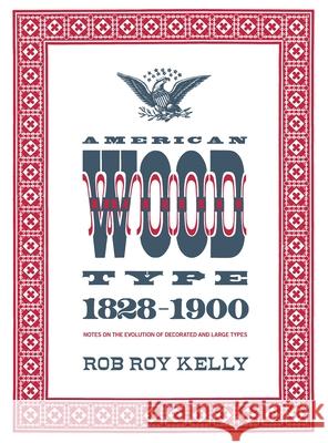 American Wood Type: 1828-1900 - Notes on the Evolution of Decorated and Large Types Rob Roy Kelly David Shields 9781734222418 Liber Apertus Press