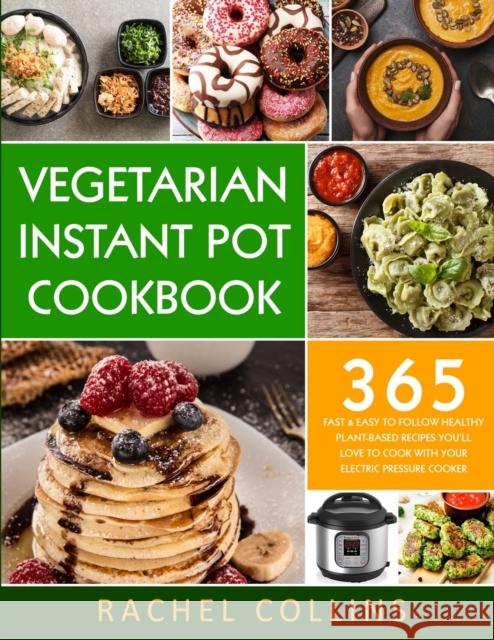 Vegetarian Instant Pot Cookbook: 365 Fast & Easy to Follow Healthy Plant-Based Recipes You'll Love to Cook with Your Electric Pressure Cooker Rachel Collins Terry Ferguson Nancy Tillman 9781734222982 Lhazey Publishing LLC