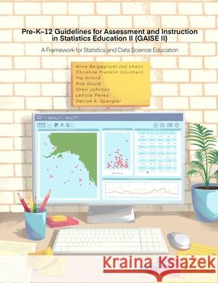 Pre-K-12 Guidelines for Assessment and Instruction in Statistics Education II (GAISE II): A Framework for Statistics and Data Science Education Christine Franklin Pip Arnold Rob Gould 9781734223514 American Statistical Association