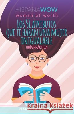HISPANA WOW - Woman of Worth: Los 51 atributos que te harán una mujer inigualable - Guía Práctica Marcela Arenas 9781734226133