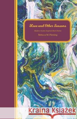 Love and Other Seasons: Modern Austen Inspired Short Stories Rebecca M. Fleming 9781734229004