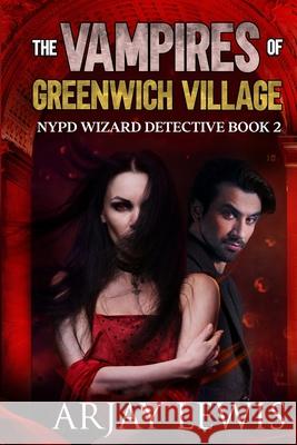 The Vampires Of Greenwich Village: Ultimate Urban Fantasy 2 Arjay Lewis, Arjay Lewis, Marianne Nowicki 9781734229103 Mindbender Press
