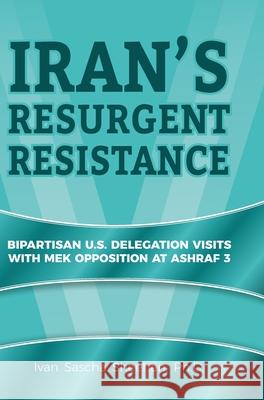 Iran's Resurgent Resistance: Bipartisan U.S. Delegation Visits with MEK Opposition at Ashraf 3 Ivan Sascha Sheehan Joseph I. Lieberman Robert G. Torricelli 9781734229226 Iran Policy Committee