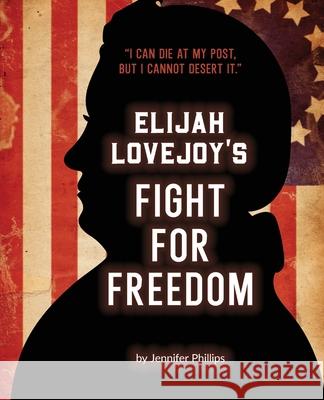 Elijah Lovejoy's Fight for Freedom Jennifer Phillips 9781734233629 Jennifer Phillips