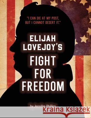 Elijah Lovejoy's Fight for Freedom Jennifer Phillips 9781734233636 Jennifer Phillips
