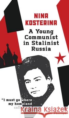 Nina Kosterina: A Young Communist in Stalinist Russia Jennifer Phillips 9781734233674 Jennifer Phillips