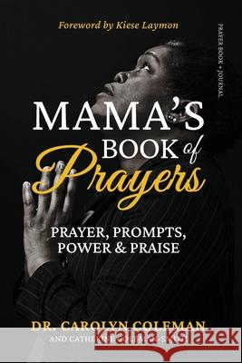 Mama's Book of Prayers: Prayer, Prompts, Power and Praise Carolyn Coleman Catherine Coleman-Smith 9781734235203 Jai Publishing House Incorporated