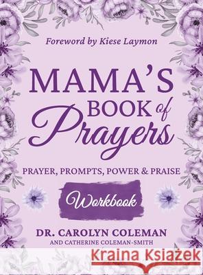 Mama's Book of Prayers Workbook: Prayer, Prompts, Power and Praise Carolyn Coleman Catherine Coleman-Smith 9781734235210