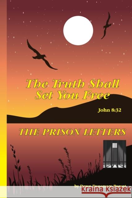 The Truth Shall Set You Free: The Prison Letters Dawn Densmore 9781734235333 Dawn Densmore