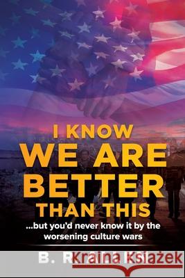 I Know We Are Better Than This B. R. Allen 9781734236309 B.R. Allen Publishing
