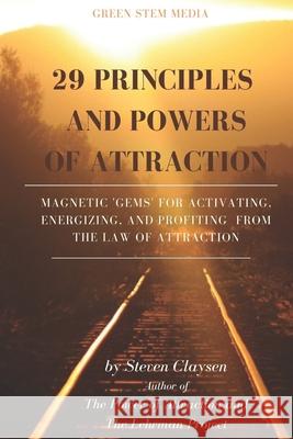 29 Principles and Powers of Attraction: Magnetic Gems for Activating, Energizing, and Profiting from the Law of Attraction Claysen, Steven 9781734238730 Green Stem Media