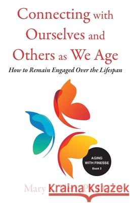 Connecting with Ourselves and Others as We Age: How to Remain Engaged over the Lifespan Mary Flett 9781734239560 Five Pillars of Aging