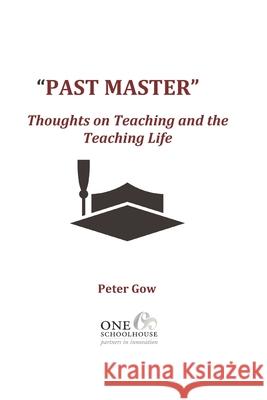 Past Master: Thoughts on Teaching and the Teaching Life Peter Gow 9781734247961 One Schoolhouse