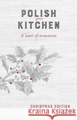 Polish Your Kitchen: A Book of Memories: Christmas Edition Anna Hurning 9781734248807 Polish Your Kitchen