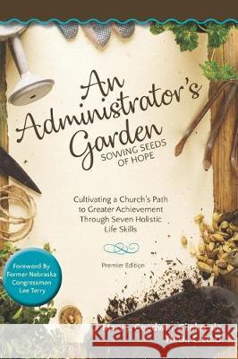 An Administrator's Garden - Sowing Seeds of Hope: Cultivating a Church's Path to Greater Achievement Through Seven Holistic Life Skills Mary J. Goodwin-Clinkscale 9781734249439 Ground Breaking Publishing
