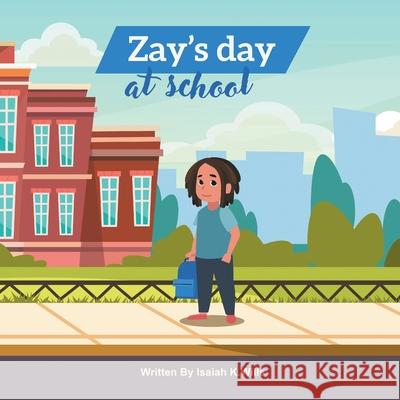 Zay's Day at School Isaiah K. Wills Jawann K. Wills 9781734249606 Wills Family Publishing