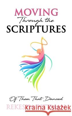 Moving Through the Scriptures: Of Them That Danced Rekesha Pittman 9781734250824 Get Write Publishing