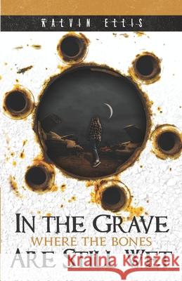 In the Grave Where the Bones Are Still Wet Kalvin Ellis 9781734252637 Infinite Key Media