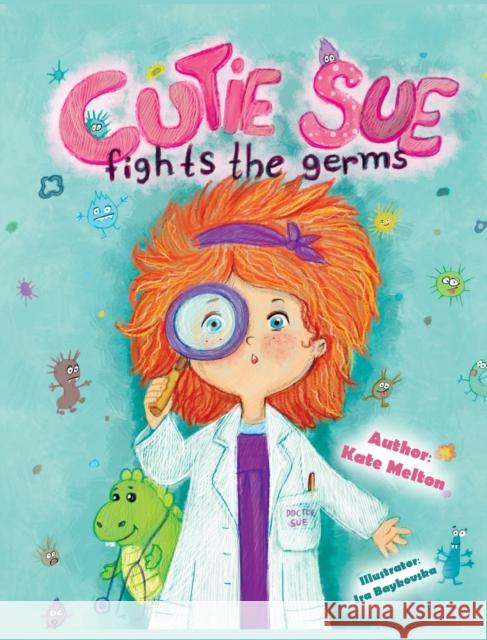 Cutie Sue Fights the Germs: An Adorable Story About Health, Personal Hygiene and Visit to Doctor Melton Kate 9781734253009 Ecaterina Calaida