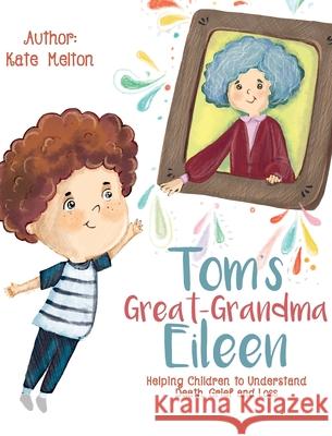 Tom's Great-Grandma Eileen: Those We Love, Don't Go Away Kate Melton 9781734253023 Ecaterina Calaida