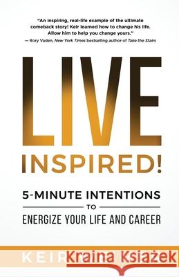 Live Inspired!: 5-Minute Intentions to Energize Your Life and Career Keir Weimer 9781734253900 Freedom International Press