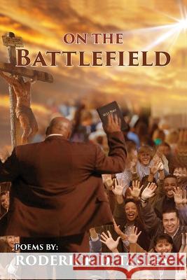 On The Battlefield: Poems for Life's Struggles and Battles Talley, Roderick D. 9781734254006 R.D. Talley Books Publishing