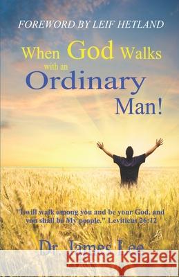 When God Walks with an Ordinary Man!: I will walk among you and be your God, and you shall be My people. Leviticus 26:12 James Lee 9781734254952 River of Life Ministries
