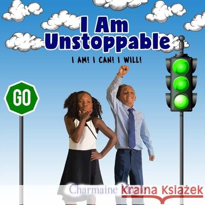 I Am Unstoppable! I AM! I CAN! I WILL!: A Book of Self-Inspiration for Children Charmaine Marie 9781734255140