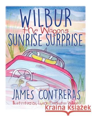 Wilbur the Wagon's Sunrise Surprise Karen Contreras Linda Farringto Dan Przygocki 9781734256925 James Contreras