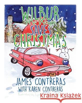 Wilbur the Wagon Saves Christmas Karen Contreras Lynda Farrington Wilson Jesse Knecht 9781734256932 James Contreras