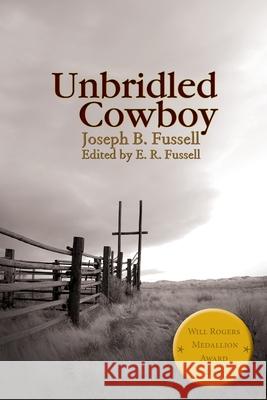 Unbridled Cowboy Joseph B. Fussell E. R. Fussell 9781734260168