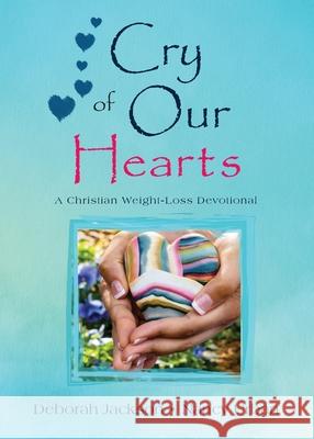 Cry of Our Hearts: A Christian Weight-Loss Devotional Deborah Jackson Nancy Urban 9781734260526