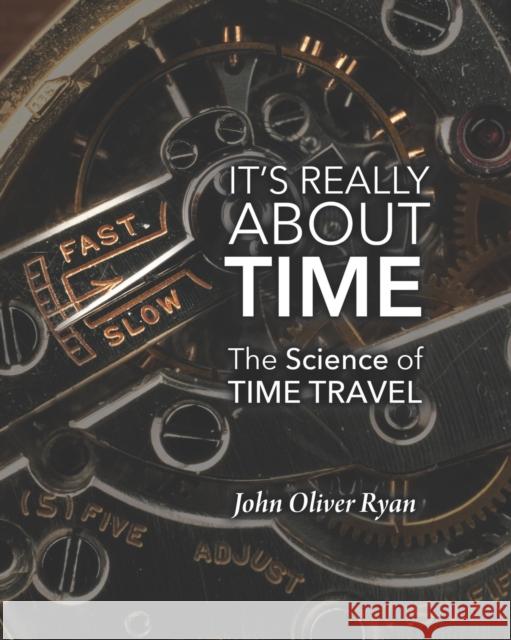 It's Really About Time: The Science of Time Travel John Oliver Ryan 9781734264302