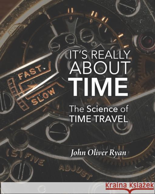 It's Really About Time: The Science of Time Travel John Oliver Ryan 9781734264302 Tahilla Press