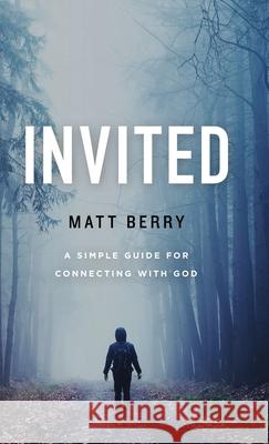 Invited: A Simple Guide for Connecting with God Matt Berry 9781734268911 No Name Imprints